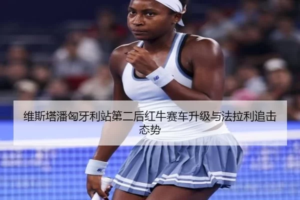 维斯塔潘匈牙利站第二后红牛赛车升级与法拉利追击态势